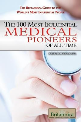 The 100 Most Influential Medical Pioneers of All Time by Gill, Monica K.