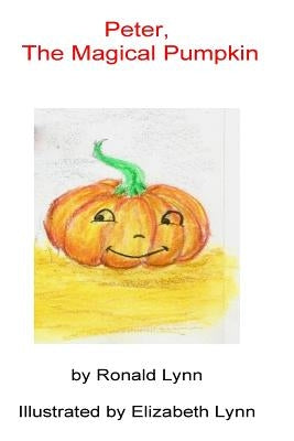 Peter, The Magical Pumpkin by Lynn, Elizabeth (Kit) Ann