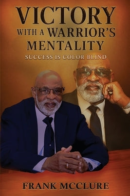 Victory with a Warrior's Mentality: Success is Color Blind by McClure, Frank