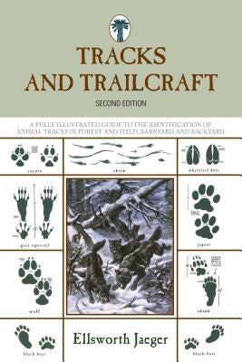 Tracks and Trailcraft: A Fully Illustrated Guide To The Identification Of Animal Tracks In Forest And Field, Barnyard And Backyard, Second Ed by Jaeger, Ellsworth