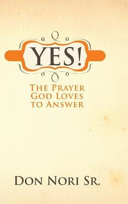 Yes! the Prayer God Loves to Answer by Nori, Don