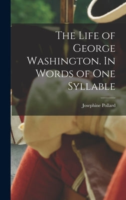 The Life of George Washington. In Words of one Syllable by Pollard, Josephine