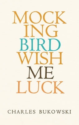 Mockingbird Wish Me Luck by Bukowski, Charles