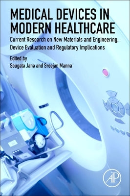 Medical Devices in Modern Healthcare: Current Research on New Materials and Engineering, Device Evaluation and Regulatory Implications by Jana, Sougata