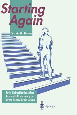 Starting Again: Early Rehabilitation After Traumatic Brain Injury or Other Severe Brain Lesion by Davies, Patricia M.