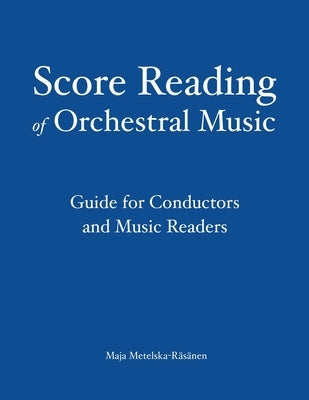 Score Reading of Orchestral Music: Guide for Conductors and Music Readers by Metelska-Räsänen, Maja