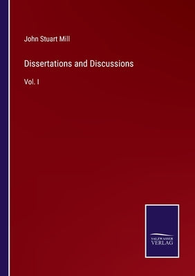 Dissertations and Discussions: Vol. I by Mill, John Stuart