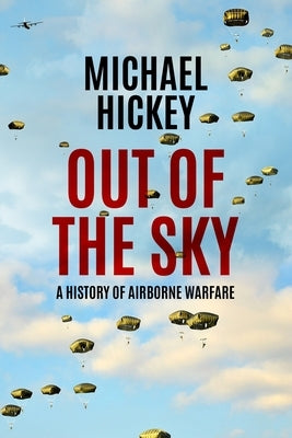 Out of the Sky: A History of Airborne Warfare by Hickey, Michael