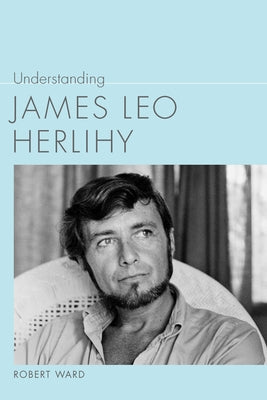 Understanding James Leo Herlihy by Ward, Robert