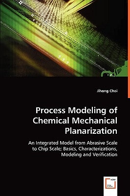 Process Modeling of Chemical Mechanical Planarization by Choi, Jihong