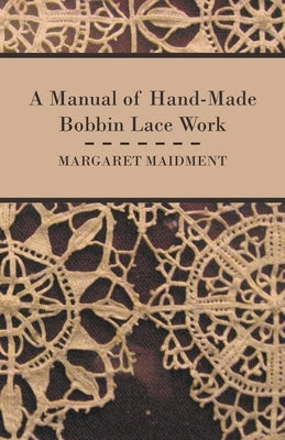 A Manual of Hand-Made Bobbin Lace Work by Maidment, Margaret
