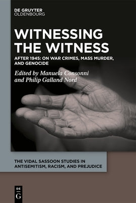 Witnessing the Witness: After 1945: On War Crimes, Mass Murder, and Genocide by Consonni, Manuela