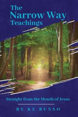 The Narrow Way Teachings: Straight from the Mouth of Jesus by Russo, Ke