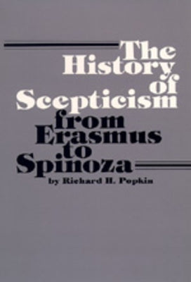 The History of Scepticism from Erasmus to Spinoza by Popkin, Richard H.