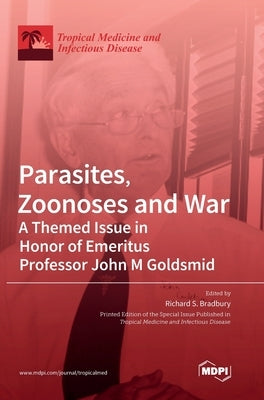 Parasites, Zoonoses and War: A Themed Issue in Honor of Emeritus Professor John M Goldsmid by Bradbury, Richard S.