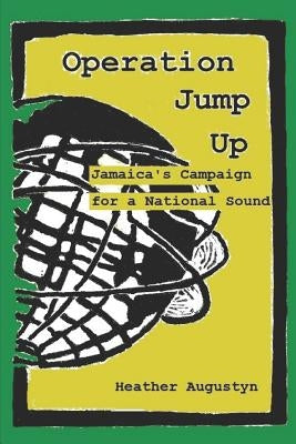 Operation Jump Up: Jamaica's Campaign for a National Sound by Augustyn, Heather