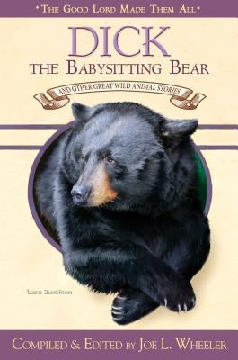 Dick, the Babysitting Bear: And Other Great Wild Animal Stories by Wheeler, Joe L., PH.D.