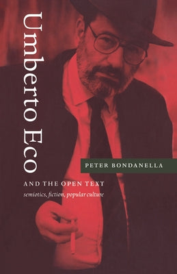 Umberto Eco and the Open Text: Semiotics, Fiction, Popular Culture by Bondanella, Peter