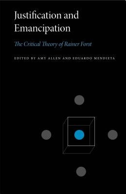 Justification and Emancipation: The Critical Theory of Rainer Forst by Allen, Amy