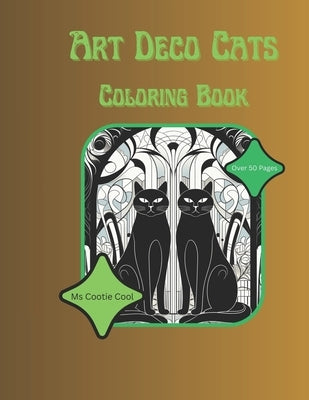 Art Deco Cats Coloring Book: Elegant Art Deco Felines Adult Coloring Book For Design and Cat Lovers by Cool, Cootie