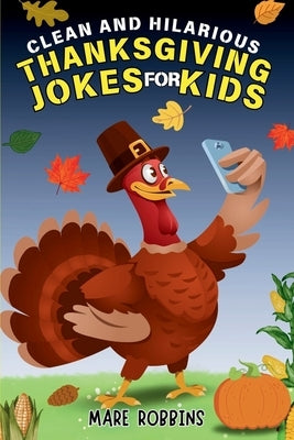 Clean and Hilarious Thanksgiving Jokes for Kids by Robbins, Mare