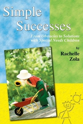 Simple Successes: From Obstacles to Solutions with Special Needs Children by Zola, Rachelle