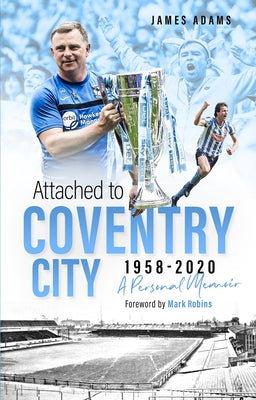Attached to Coventry City: A Personal Memoir by Adams, James