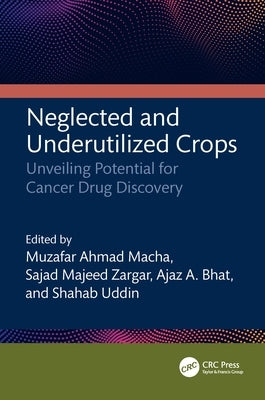 Neglected and Underutilized Crops: Unveiling Potential for Cancer Drug Discovery by Macha, Muzafar Ahmad