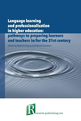 Language learning and professionalization in higher education: pathways to preparing learners and teachers in/for the 21st century by Dupuy, Béatrice