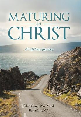 Maturing in Christ: A Lifetime Journey by Silvey, Murl