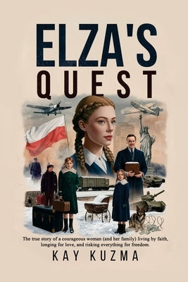 Elza's Quest: The true story of a courageous woman (and her family) living by faith, longing for love, and risking everything for fr by Kuzma, Kay