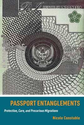 Passport Entanglements: Protection, Care, and Precarious Migrations by Constable, Nicole