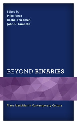 Beyond Binaries: Trans Identities in Contemporary Culture by Perez, Mike