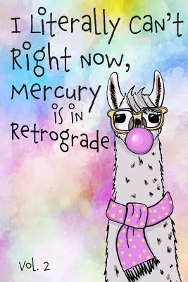 I Literally Can't Right Now Mercury Is in Retrograde: Vol. 2 by Designs, Farfam