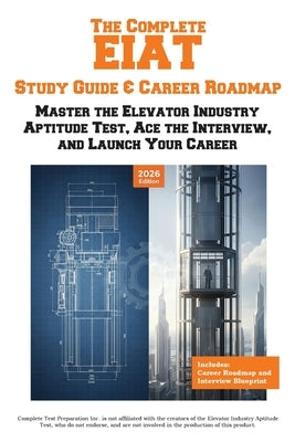 The Complete EIAT Study Guide & Career Roadmap: Master the Elevator Industry Aptitude Test, Ace the Interview, and Launch Your Career by Complete Test Preparation Inc
