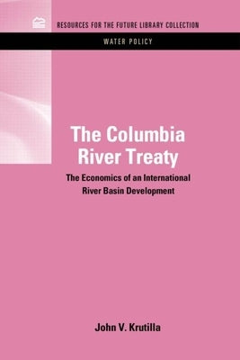 The Columbia River Treaty: The Economics of an International River Basin Development by Krutilla, John V.
