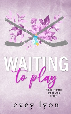 Waiting to Play: A Small Town Secret Pregnancy Hockey Romance by Lyon, Evey