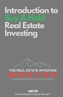Introduction to Buy and Hold Real Estate Investing: The Real Estate Investing Mentor: The Affordable $50K Coaching Alternative by Orr, James