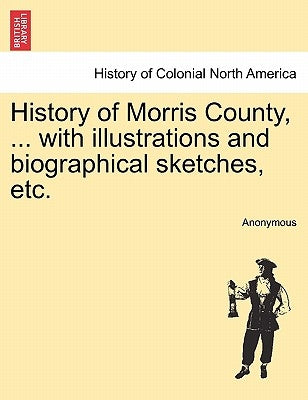 History of Morris County, ... with illustrations and biographical sketches, etc. by Anonymous
