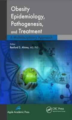 Obesity Epidemiology, Pathogenesis, and Treatment: A Multidisciplinary Approach by Ahima, Rexford S.