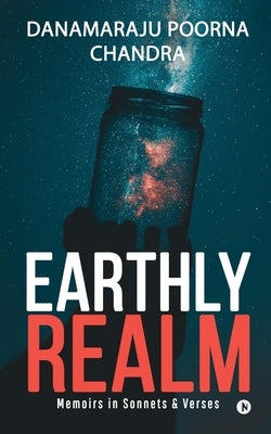 Earthly Realm: Memoirs in Sonnets & Verses by Danamaraju Poorna Chandra