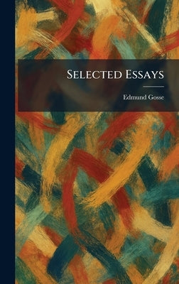 Selected Essays by Gosse, Edmund