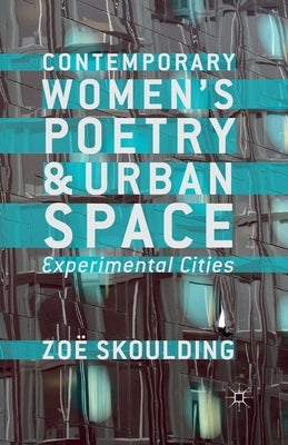 Contemporary Women's Poetry and Urban Space: Experimental Cities by Skoulding, Z.