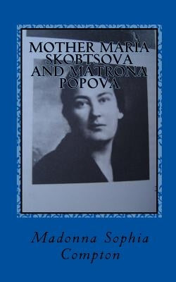 Mother Maria Skobtsova and Matrona Popova: Russian Women of Wisdom by Compton, Madonna Sophia