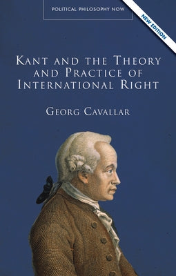 Kant and the Theory and Practice of International Right by Cavallar, Georg