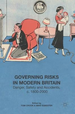 Governing Risks in Modern Britain: Danger, Safety and Accidents, C. 1800-2000 by Crook, Tom