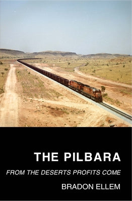 The Pilbara: From the Deserts Profits Come by Ellem, Bradon
