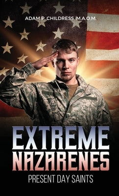 Extreme Nazarene: Present Day Saints and Soldiers by Childress, Adam P.