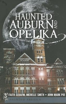 Haunted Auburn and Opelika by Serafin, Faith