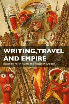 Writing, Travel and Empire by Hulme, Peter
